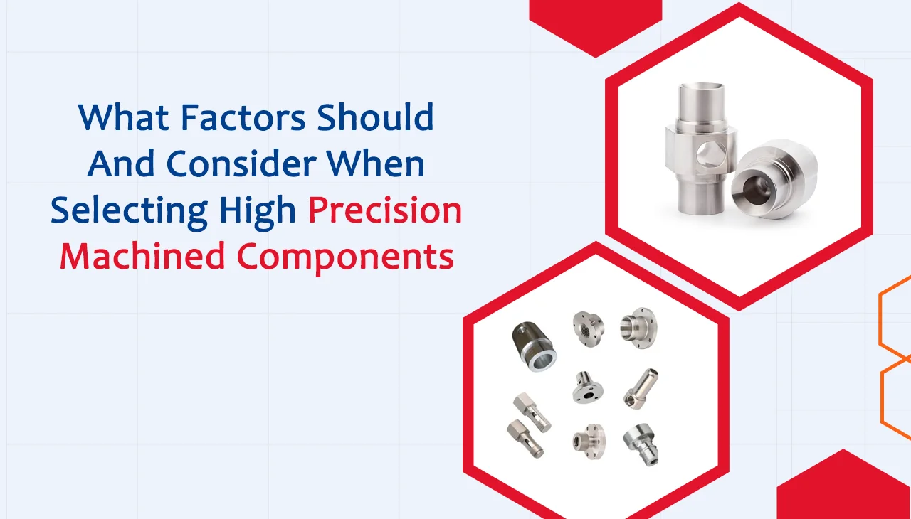 What Factors Should and Consider When Selecting High Precision Machined Components